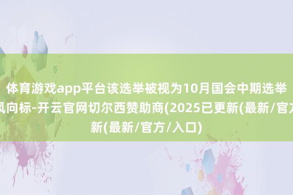 体育游戏app平台该选举被视为10月国会中期选举的紧要风向标-开云官网切尔西赞助商(2025已更新(最新/官方/入口)
