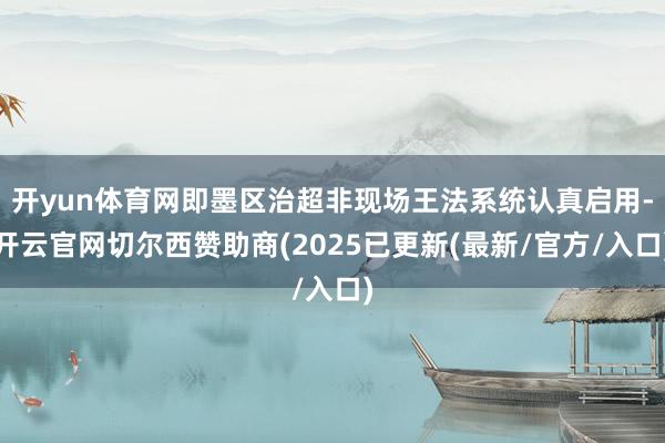 开yun体育网即墨区治超非现场王法系统认真启用-开云官网切尔西赞助商(2025已更新(最新/官方/入口)